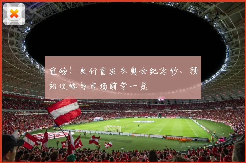 重磅！央行首发冬奥会纪念钞，预约攻略与市场前景一览