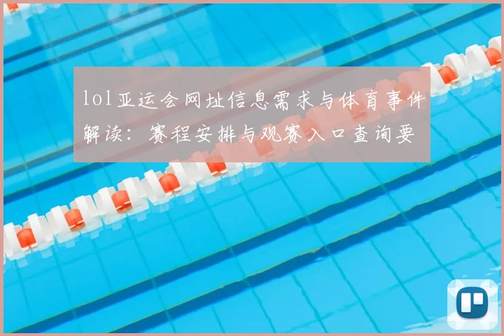 lol亚运会网址信息需求与体育事件解读：赛程安排与观赛入口查询要点