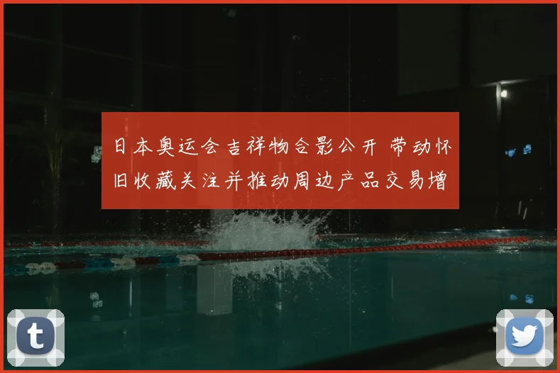 日本奥运会吉祥物合影公开 带动怀旧收藏关注并推动周边产品交易增长